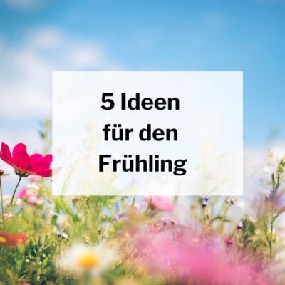 5 Ideen, wie du dir im Frühling etwas Gutes tun kannst